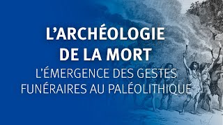 L’Archéologie de la mort L’émergence des gestes funéraires au Paléolithique moyen [upl. by Angelo]