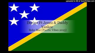 Dezine Ft Jeneo amp Daddy Yankee  Reke Mai Solomon Islands 2015 [upl. by Eronaele]