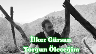 İlker GürsanYorgun Öleceğim [upl. by Adnomar]