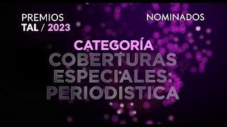 Nominados COBERTURAS ESPECIALES  PERIODÍSTICA  Premios TAL 2023 [upl. by Alber]