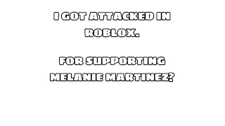 I GOT ATTACKED IN ROBLOX FOR SUPPORTING MELANIE MARTINEZ Roblox [upl. by Tarryn]