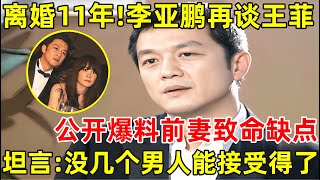 离婚11年后李亚鹏含泪再谈王菲公开爆料王菲致命缺点坦言没几个男人能接受得了【明星面对面】李亚鹏 [upl. by Uy]