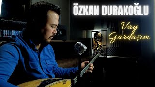 Özkan Durakoğlu  Vay Gardaşım  2024  Ozi Produksiyon [upl. by Gan186]