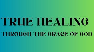 True Healing Through The Grace Of God  KJV Bible 1611 [upl. by Levi]