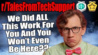 rTalesFromTechSupport  We Did ALL This Work And You Wont Even BE HERE [upl. by Weider]