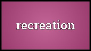 Recreation Meaning [upl. by Croteau]