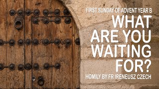 Homily for 1 Sunday of Advent  B Mark 133337 What are you waiting for [upl. by Adelle867]