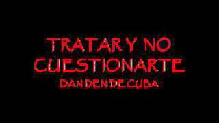 TRATARTE Y NO CUESTIONARTE  LA DAN DEN DE CUBA [upl. by Ainoda290]