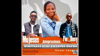 Wimuthaka Muno Mwendwa wakwa  Ngoro Yakwa niigukuinira Mujesus ft Annprecious ft Fw Davis [upl. by Bambi]