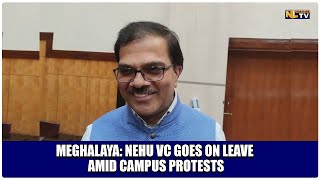 MEGHALAYA NEHU VC GOES ON LEAVE AMID CAMPUS PROTESTS [upl. by Caassi]