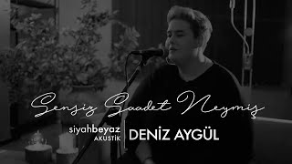 Deniz Aygül  Sensiz Saadet Neymiş SiyahBeyaz Akustik [upl. by Eliga]