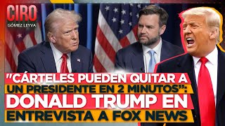 quotCárteles pueden quitar a un presidente en 2 minutos” Donald Trump en entrevista a Fox News  Ciro [upl. by Ailimac]