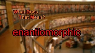 What does enantiomorphic mean [upl. by Dehsar824]