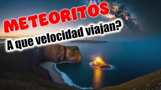 ¿A que Velocidad viajan los Meteoritos [upl. by Josee475]