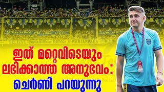 ഇത് മറ്റെവിടെയും ലഭിക്കാത്ത അനുഭവം  ചെർണി പറയുന്നു  Kerala Blasters FC [upl. by Sible]