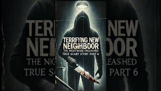 Terrifying New Neighbor The Nightmare Unleashed  True Scary Story Pt 6 horrorstories [upl. by Emmerie]