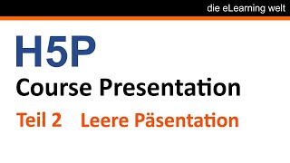 Teil 2 Leere H5P Präsentation erstellen Tutorial [upl. by Assillim139]