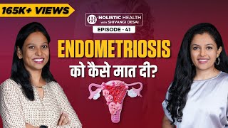 Overcoming Endometriosis  Priyankas Inspiring Journey  Holistic Health with Shivangi Desai [upl. by Air]