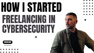 How I Got Started In Cybersecurity Freelancing [upl. by Mcfadden]