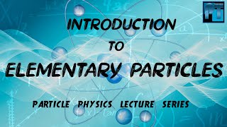 Elementary Particles Demystified Introduction  Lecture  1  Particle Physics Series [upl. by Crispin]