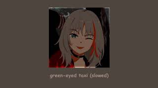 greeneyed taxi slowed ❁ཻུ۪۪⸙͎๑⸙ [upl. by Attennot]