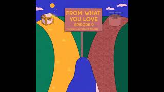 Episode Nine From What You Love [upl. by Stillman]