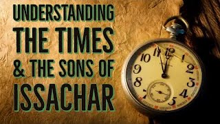 Understanding The Times amp The Sons Of Issachar [upl. by Alicec]