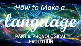 How to Make a Language  Part 6 Phonological Evolution [upl. by Ecylla]