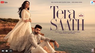 Tera Saath  Bollywood New Hindi Latest Song  New Hindi Songs  Nora Fatehi  Arijit Singh [upl. by Nibbs]