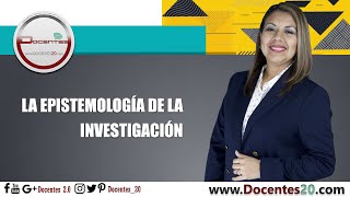 LA EPISTEMOLOGÍA DE LA INVESTIGACIÓN  DOCENTES 20 [upl. by Annol]