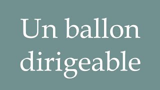 How to Pronounce Un ballon dirigeable A dirigible balloon Correctly in French [upl. by Doowle]