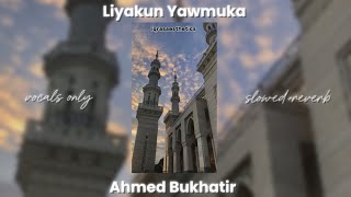 Liyakun Yawmuka  Ahmed Bukhatir  vocals only  slowedreverb [upl. by Charin]