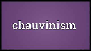 Chauvinism Meaning [upl. by Hnid]