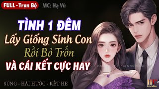 Rất Tuyệt Tình 1 Đêm Lấy Giống Sinh Con Và Cái Kết Trọn bộ Truyện ngôn tình hay khó quên MC Hạ Vũ [upl. by Neruat]