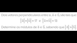 Dois vetores perpendiculares entre si a e b são tais que IaI  IbI  17 e Ia  bI  13 [upl. by Latsyrd]