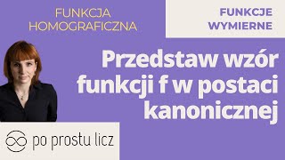 Funkcja homograficzna postać kanoniczna 7 przykładów wskazówki i rozwiązania krok po kroku [upl. by Robers55]