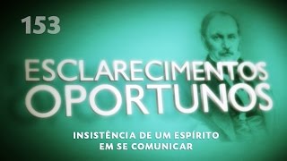 Esclarecimentos Oportunos 153  Insistência de um espírito em se comunicar [upl. by Alyaj]