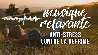 Musique relaxante anti stress contre la déprime [upl. by Hanima]