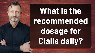 What is the recommended dosage for Cialis daily [upl. by Nnaeed]