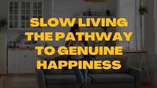 Slow Living The Pathway to Genuine Happiness [upl. by Louls]