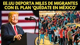 EEUU DEPORTARÁ MILES DE MIGRANTES CON EL PLAN QUÉDATE EN MÉXICO [upl. by Mamie490]