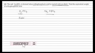 Q9 The salt Na2HPO4 is formed when orthophosphoric acid is reacted with an alkali Find the equi [upl. by Ened]