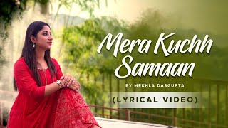 Mera Kuchh Samaan  Cover  Lyrical Video  Mekhla Dasgupta [upl. by Ahsien]