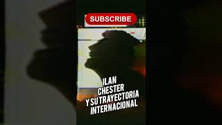 ILAN CHESTER Y SU TRAYECTORIA INTERNACIONAL [upl. by Assirrak249]