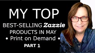 My Best Selling Zazzle Products for May Part 1 [upl. by Martell]