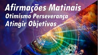 AFIRMAÇÕES MATINAIS ➤ TREINE SUA MENTE  ATINGIR OBJETIVOS  OTIMISMO  PERSEVERANÇA afirmações [upl. by Nov]