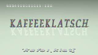 kaffeeklatsch  pronunciation [upl. by Moguel]