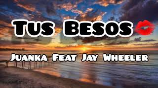 Tus Besos💋 REMIX  Juanka Ft Jay Wheeler Video Letra Lyrics [upl. by Neddy360]