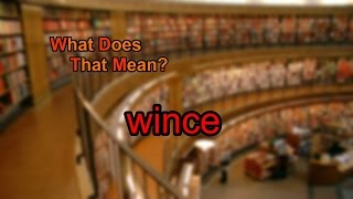 What does wince mean [upl. by Nueormahc]