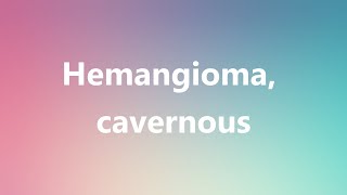 Hemangioma cavernous  Medical Definition and Pronunciation [upl. by Huttan]